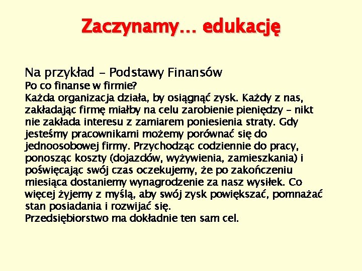 Zaczynamy… edukację Na przykład - Podstawy Finansów Po co finanse w firmie? Każda organizacja