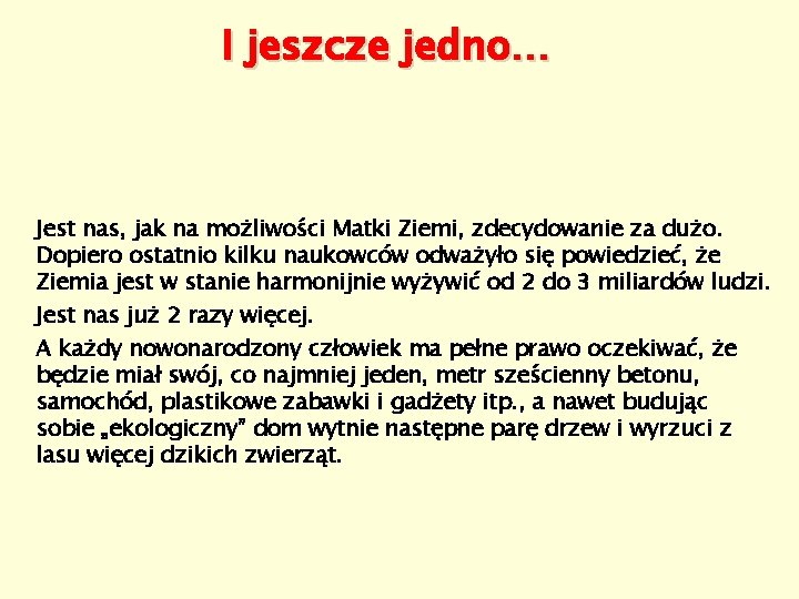 I jeszcze jedno… Jest nas, jak na możliwości Matki Ziemi, zdecydowanie za dużo. Dopiero