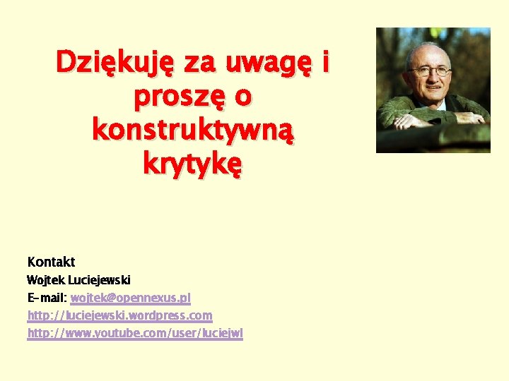 Dziękuję za uwagę i proszę o konstruktywną krytykę Kontakt Wojtek Luciejewski E-mail: wojtek@opennexus. pl