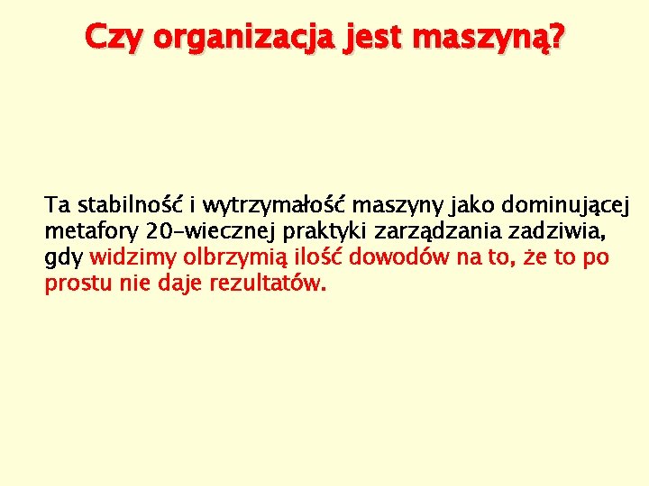 Czy organizacja jest maszyną? Ta stabilność i wytrzymałość maszyny jako dominującej metafory 20 -wiecznej