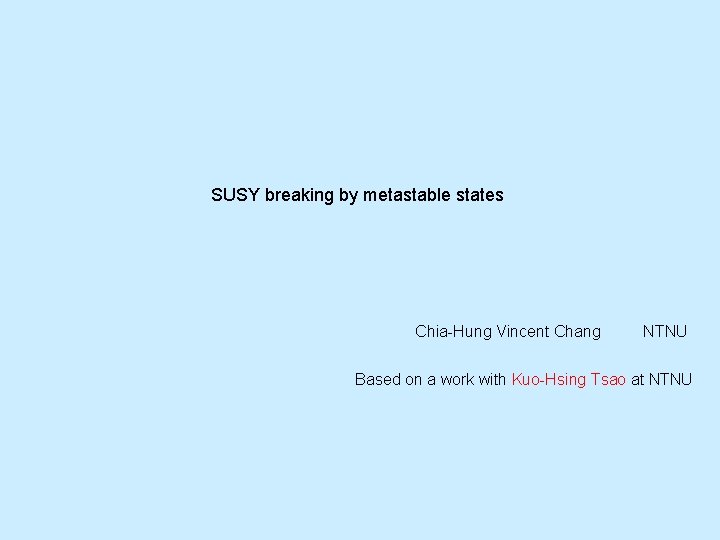 SUSY breaking by metastable states Chia-Hung Vincent Chang NTNU Based on a work with