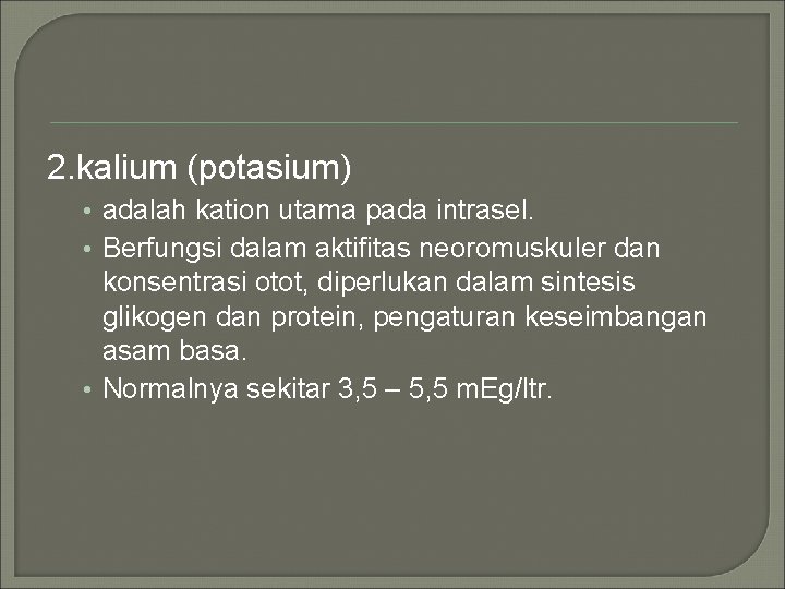 2. kalium (potasium) • adalah kation utama pada intrasel. • Berfungsi dalam aktifitas neoromuskuler