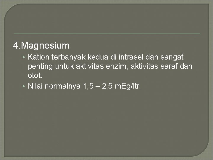 4. Magnesium • Kation terbanyak kedua di intrasel dan sangat penting untuk aktivitas enzim,