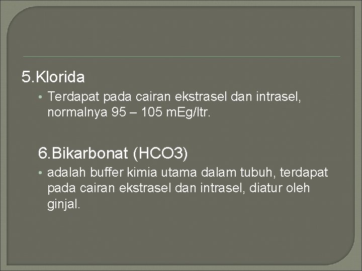 5. Klorida • Terdapat pada cairan ekstrasel dan intrasel, normalnya 95 – 105 m.