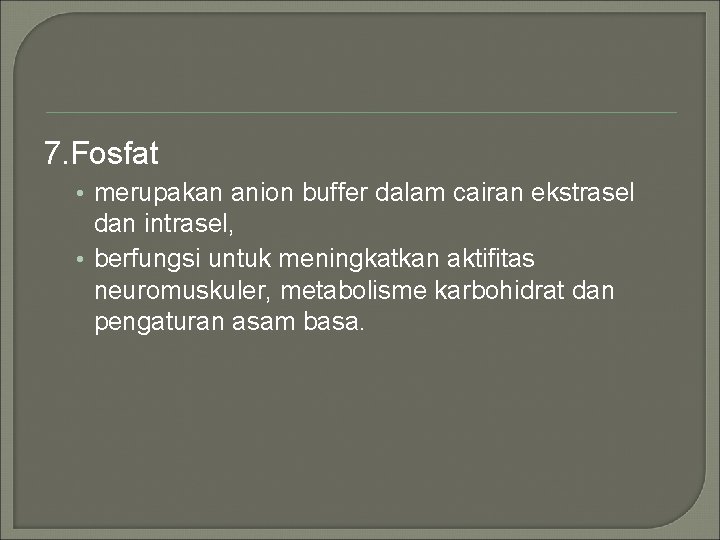 7. Fosfat • merupakan anion buffer dalam cairan ekstrasel dan intrasel, • berfungsi untuk