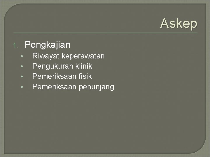 Askep Pengkajian 1. • • Riwayat keperawatan Pengukuran klinik Pemeriksaan fisik Pemeriksaan penunjang 