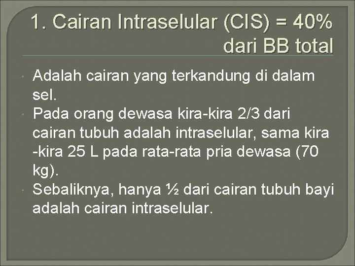 1. Cairan Intraselular (CIS) = 40% dari BB total Adalah cairan yang terkandung di