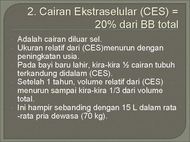 2. Cairan Ekstraselular (CES) = 20% dari BB total Adalah cairan diluar sel. Ukuran