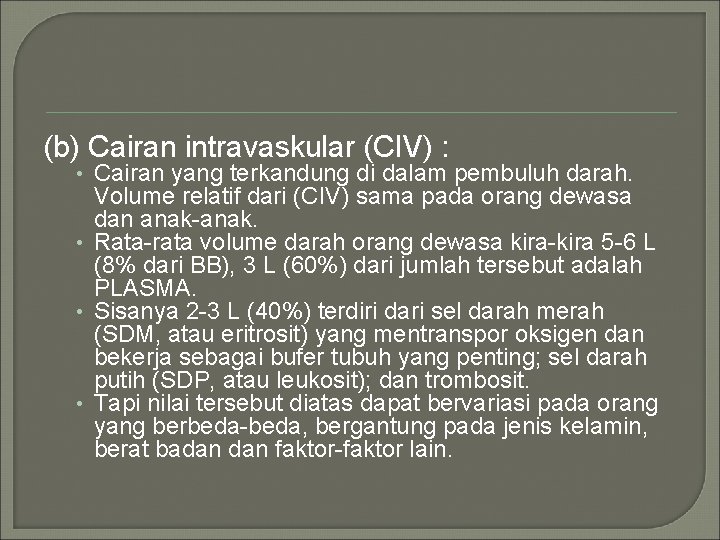 (b) Cairan intravaskular (CIV) : • Cairan yang terkandung di dalam pembuluh darah. Volume