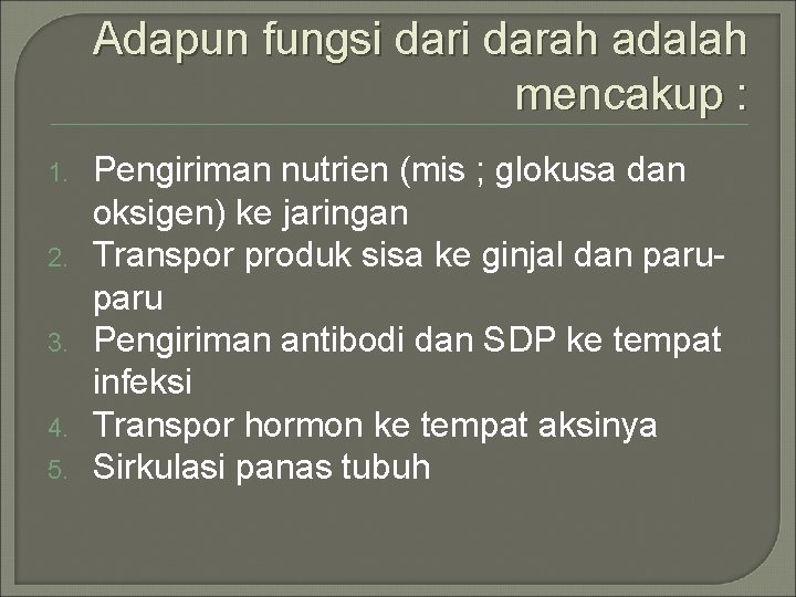 Adapun fungsi darah adalah mencakup : 1. 2. 3. 4. 5. Pengiriman nutrien (mis