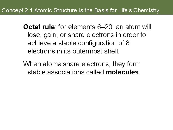 Concept 2. 1 Atomic Structure Is the Basis for Life’s Chemistry Octet rule: for