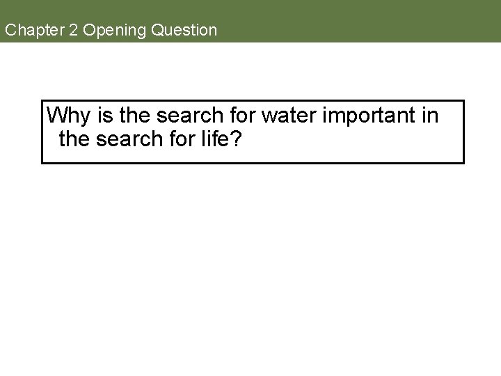 Chapter 2 Opening Question Why is the search for water important in the search