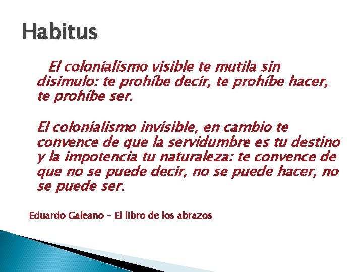 Habitus El colonialismo visible te mutila sin disimulo: te prohíbe decir, te prohíbe hacer,