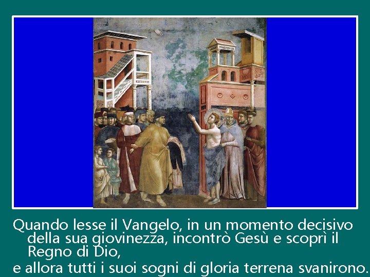 Quando lesse il Vangelo, in un momento decisivo della sua giovinezza, incontrò Gesù e