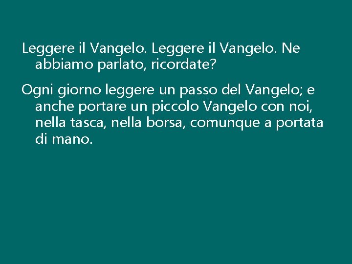 Leggere il Vangelo. Ne abbiamo parlato, ricordate? Ogni giorno leggere un passo del Vangelo;