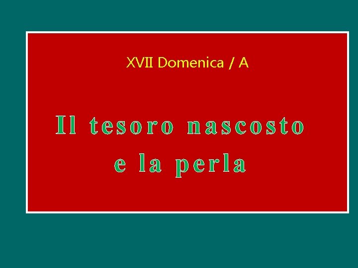 XVII Domenica / A Il tesoro nascosto e la perla 