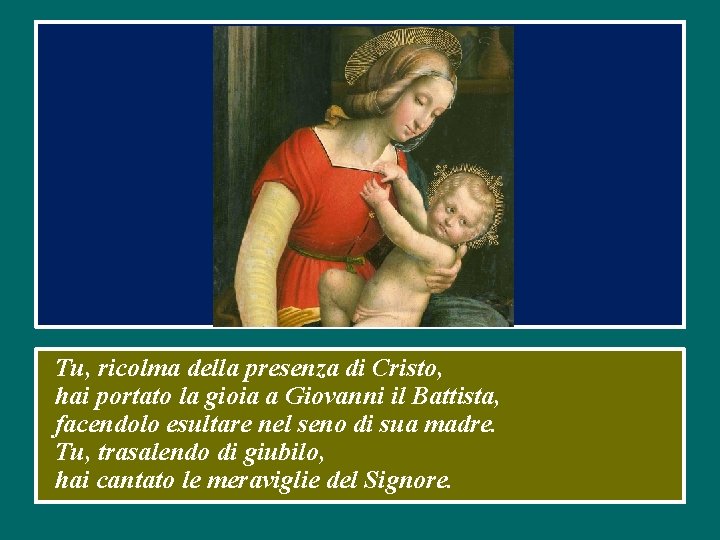 Tu, ricolma della presenza di Cristo, hai portato la gioia a Giovanni il Battista,