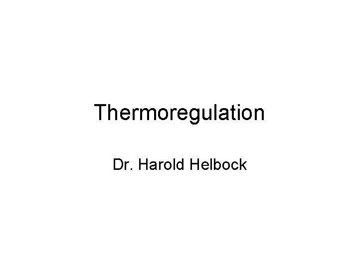 Thermoregulation Dr. Harold Helbock 