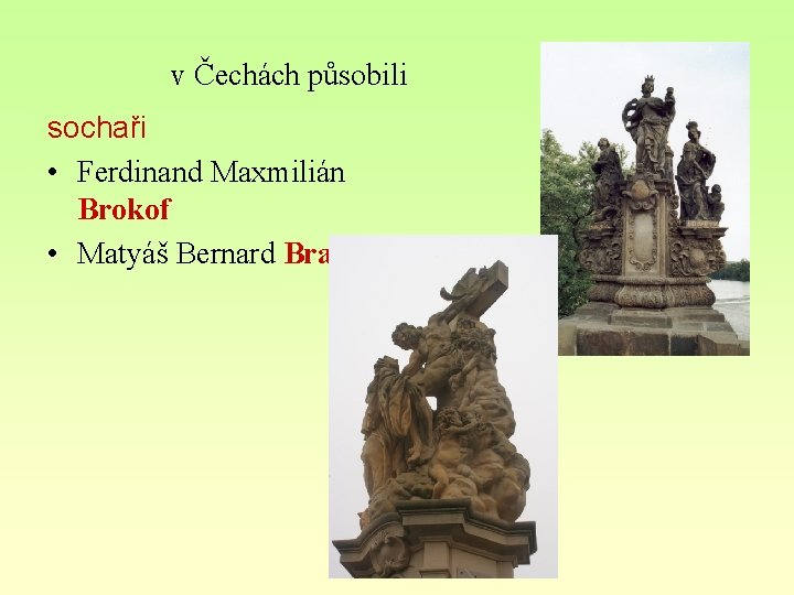 v Čechách působili sochaři • Ferdinand Maxmilián Brokof • Matyáš Bernard Braun 