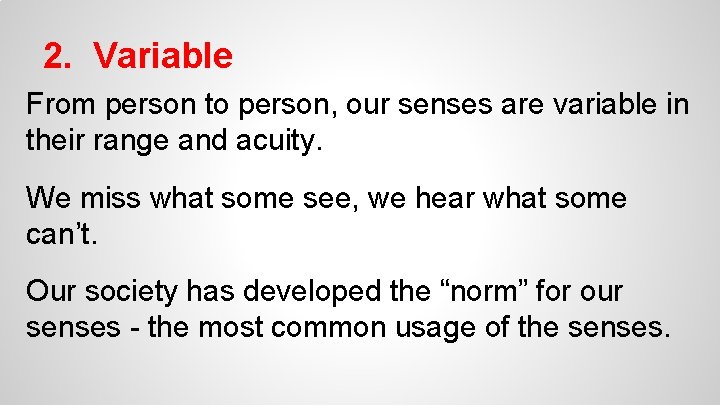 2. Variable From person to person, our senses are variable in their range and
