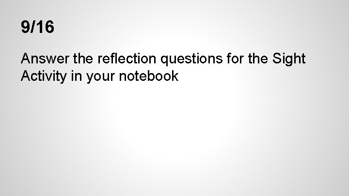 9/16 Answer the reflection questions for the Sight Activity in your notebook 