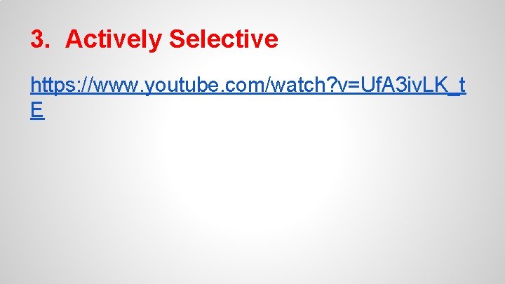 3. Actively Selective https: //www. youtube. com/watch? v=Uf. A 3 iv. LK_t E 