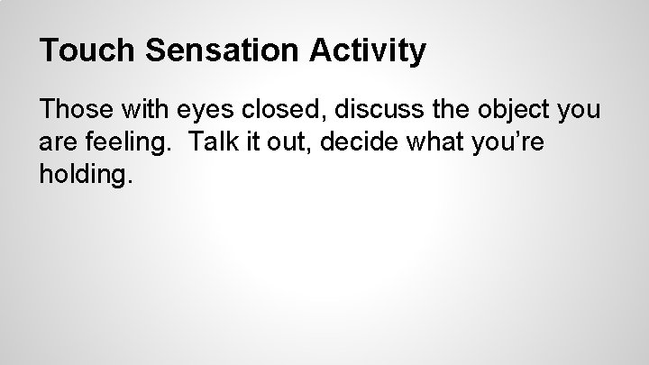 Touch Sensation Activity Those with eyes closed, discuss the object you are feeling. Talk Touch Sensation Activity Those with eyes closed, discuss the object you are feeling. Talk