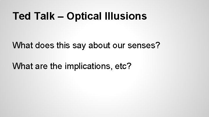 Ted Talk – Optical Illusions What does this say about our senses? What are