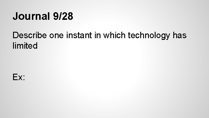 Journal 9/28 Describe one instant in which technology has limited Ex: Journal 9/28 Describe one instant in which technology has limited Ex: