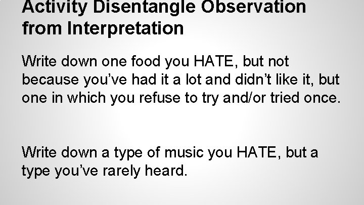 Activity Disentangle Observation from Interpretation Write down one food you HATE, but not because Activity Disentangle Observation from Interpretation Write down one food you HATE, but not because