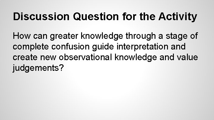 Discussion Question for the Activity How can greater knowledge through a stage of complete