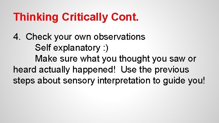 Thinking Critically Cont. 4. Check your own observations Self explanatory : ) Make sure