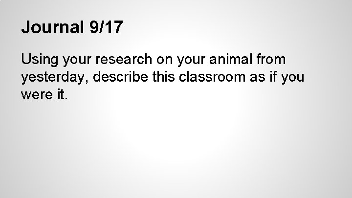 Journal 9/17 Using your research on your animal from yesterday, describe this classroom as