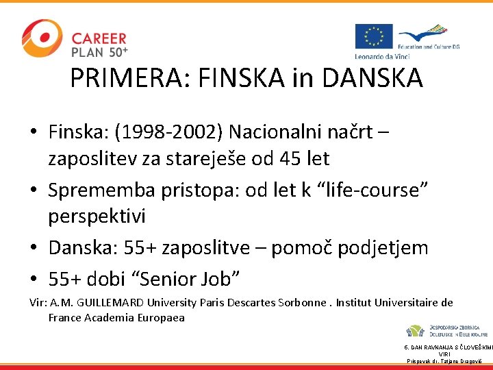 PRIMERA: FINSKA in DANSKA • Finska: (1998 -2002) Nacionalni načrt – zaposlitev za stareješe