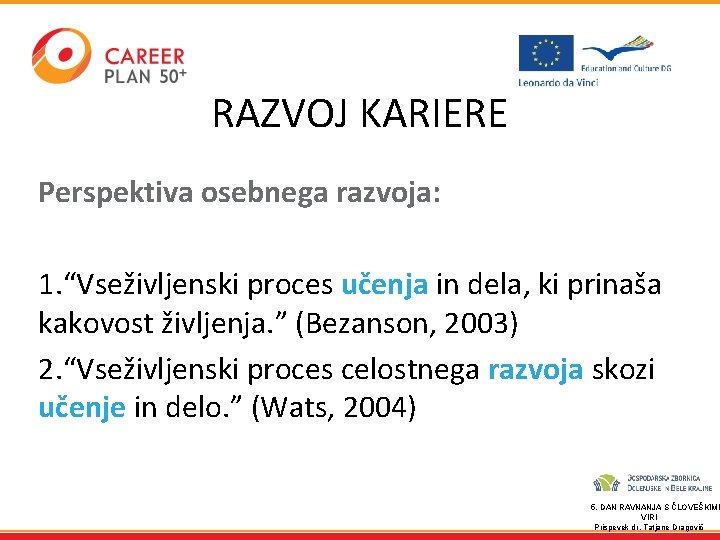 RAZVOJ KARIERE Perspektiva osebnega razvoja: 1. “Vseživljenski proces učenja in dela, ki prinaša kakovost