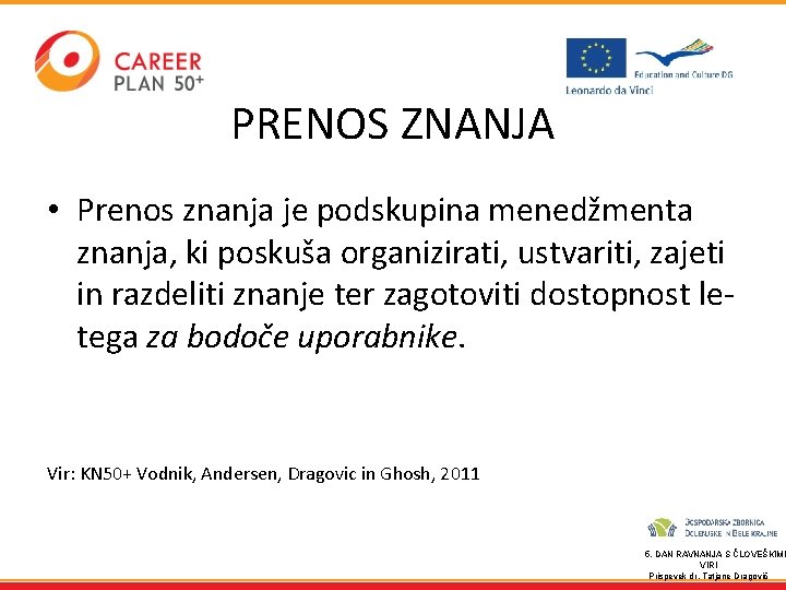 PRENOS ZNANJA • Prenos znanja je podskupina menedžmenta znanja, ki poskuša organizirati, ustvariti, zajeti