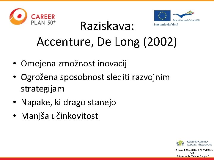 Raziskava: Accenture, De Long (2002) • Omejena zmožnost inovacij • Ogrožena sposobnost slediti razvojnim
