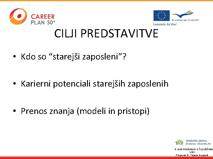 CILJI PREDSTAVITVE • Kdo so “starejši zaposleni”? • Karierni potenciali starejših zaposlenih • Prenos