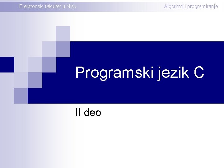 Elektronski fakultet u Nišu Algoritmi i programiranje Programski jezik C II deo 