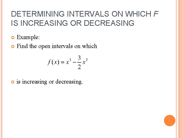 DETERMINING INTERVALS ON WHICH F IS INCREASING OR DECREASING Example: Find the open intervals