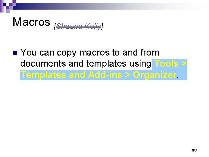 Macros [Shauna Kelly] n You can copy macros to and from documents and templates