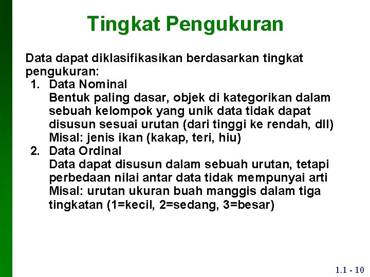 Tingkat Pengukuran Data dapat diklasifikasikan berdasarkan tingkat pengukuran: 1. Data Nominal Bentuk paling dasar,