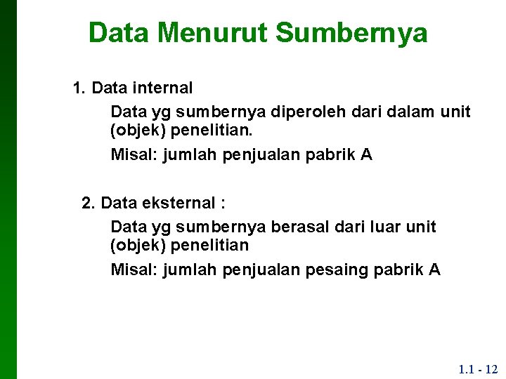 Data Menurut Sumbernya 1. Data internal Data yg sumbernya diperoleh dari dalam unit (objek)
