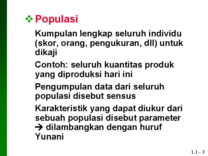 v Populasi Kumpulan lengkap seluruh individu (skor, orang, pengukuran, dll) untuk dikaji Contoh: seluruh