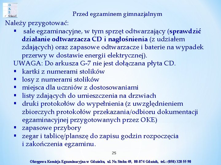 Przed egzaminem gimnazjalnym Należy przygotować: § sale egzaminacyjne, w tym sprzęt odtwarzający (sprawdzić działanie