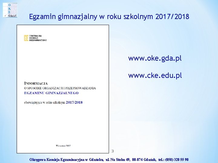 Egzamin gimnazjalny w roku szkolnym 2017/2018 www. oke. gda. pl www. cke. edu. pl Egzamin gimnazjalny w roku szkolnym 2017/2018 www. oke. gda. pl www. cke. edu. pl