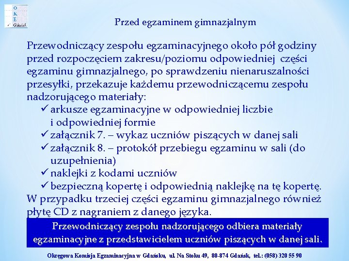 Przed egzaminem gimnazjalnym Przewodniczący zespołu egzaminacyjnego około pół godziny przed rozpoczęciem zakresu/poziomu odpowiedniej części