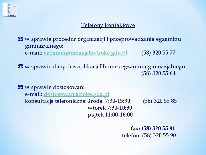 Telefony kontaktowe ☎ w sprawie procedur organizacji i przeprowadzania egzaminu gimnazjalnego: e-mail: egzamingimnazjalny@oke. gda.