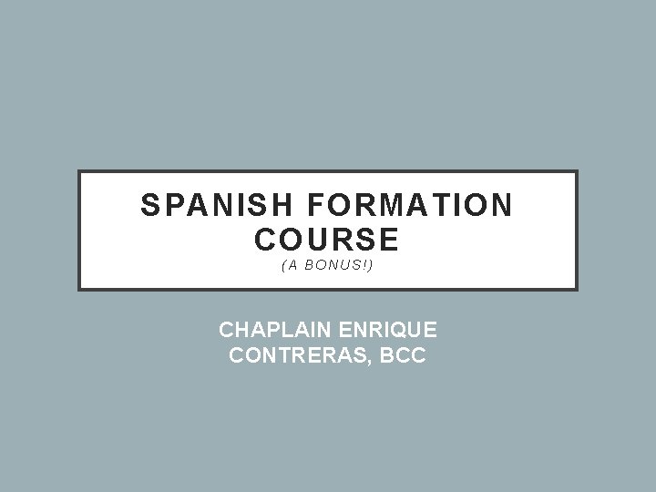SPANISH FORMATION COURSE (A BONUS!) CHAPLAIN ENRIQUE CONTRERAS, BCC 