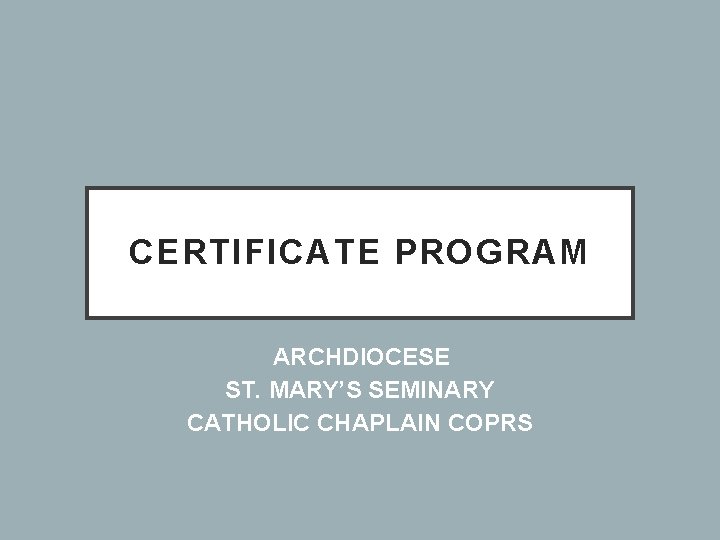 CERTIFICATE PROGRAM ARCHDIOCESE ST. MARY’S SEMINARY CATHOLIC CHAPLAIN COPRS 
